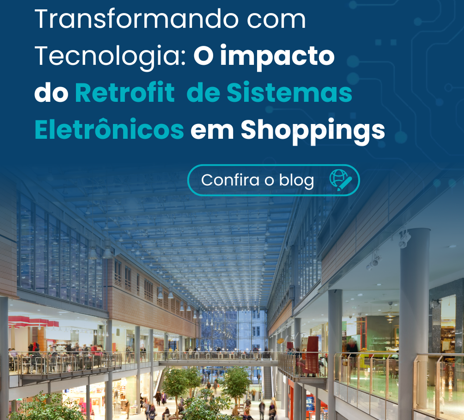 Transformando Shoppings com Tecnologia: O Impacto do Retrofit de Sistemas Eletrônicos
